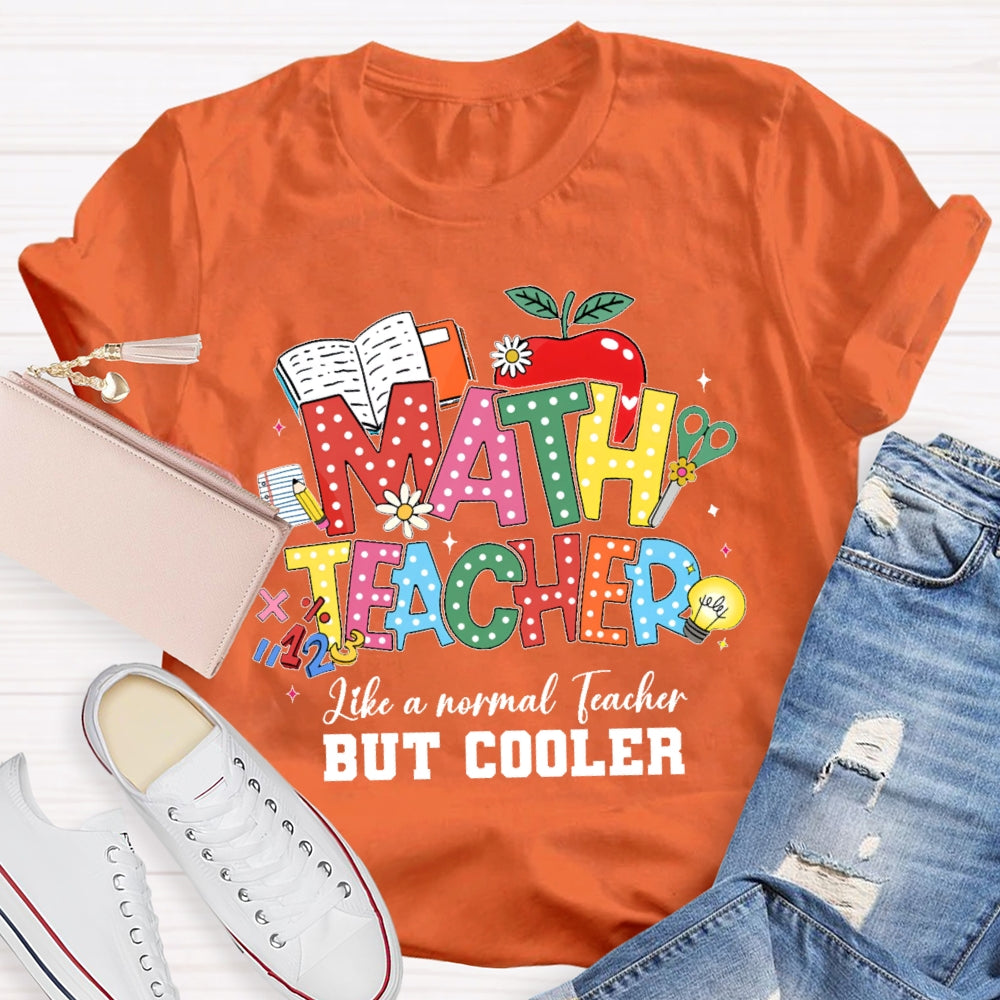 Math Teacher Like A Normal Teacher But Cooler Funny T-shirt