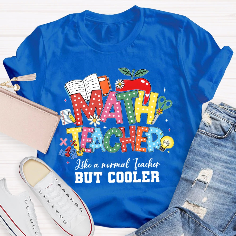 Math Teacher Like A Normal Teacher But Cooler Funny T-shirt