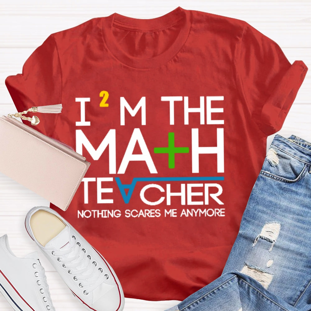 I'm The Math Teacher Nothing Scares Me Anymore T-shirt