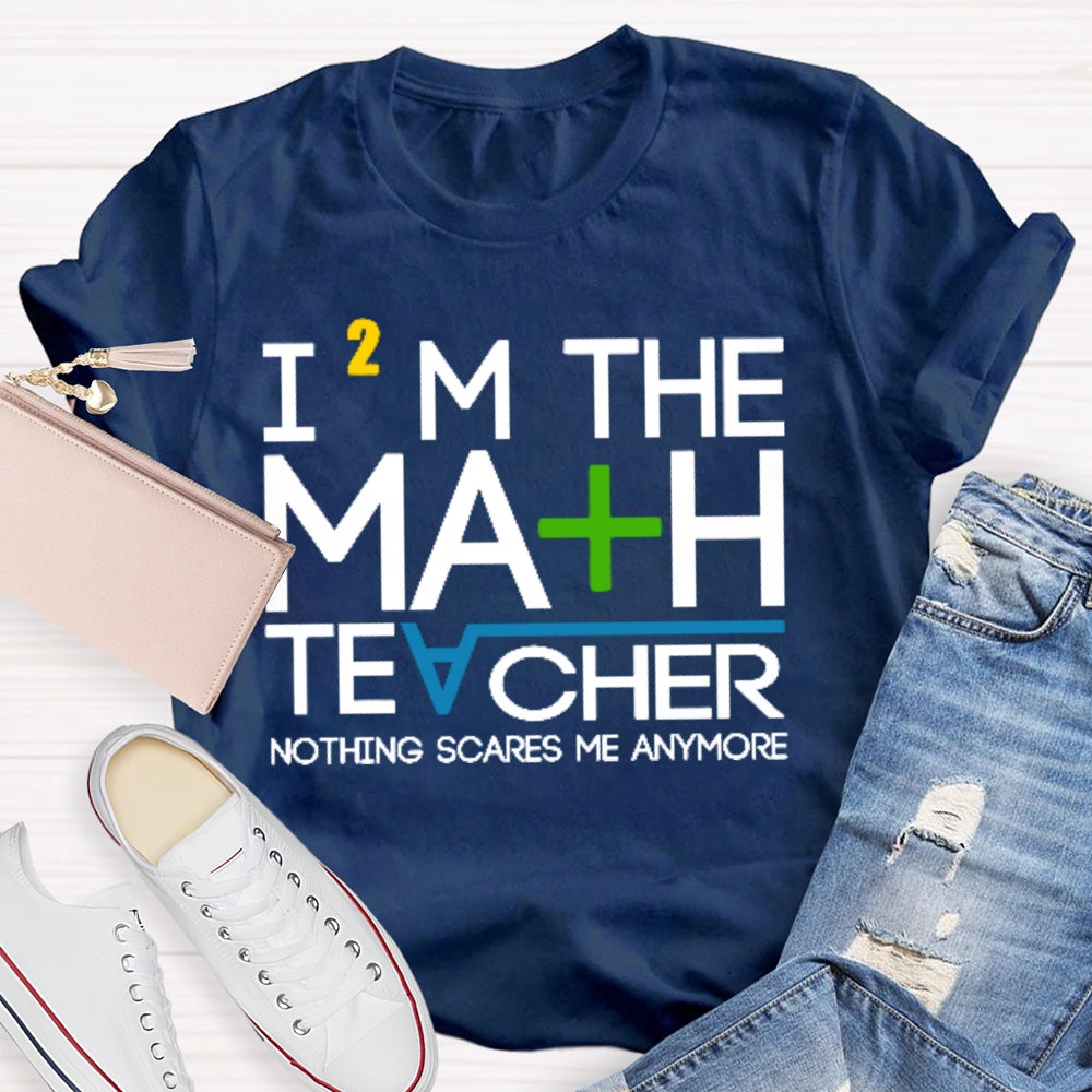 I'm The Math Teacher Nothing Scares Me Anymore T-shirt