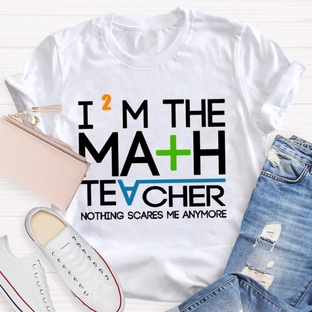 I'm The Math Teacher Nothing Scares Me Anymore T-shirt