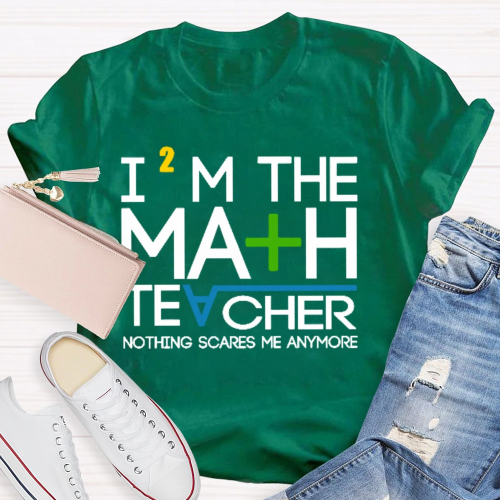I'm The Math Teacher Nothing Scares Me Anymore T-shirt