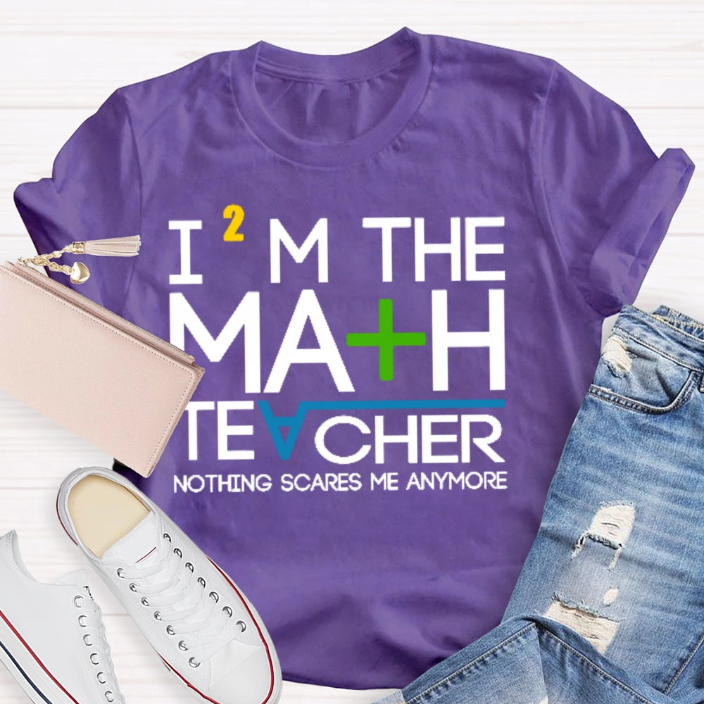 I'm The Math Teacher Nothing Scares Me Anymore T-shirt