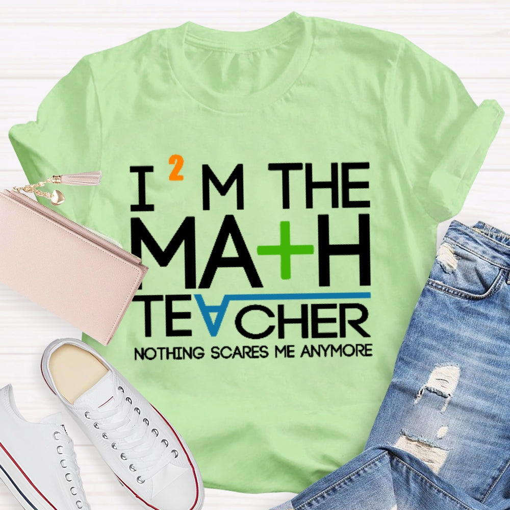 I'm The Math Teacher Nothing Scares Me Anymore T-shirt