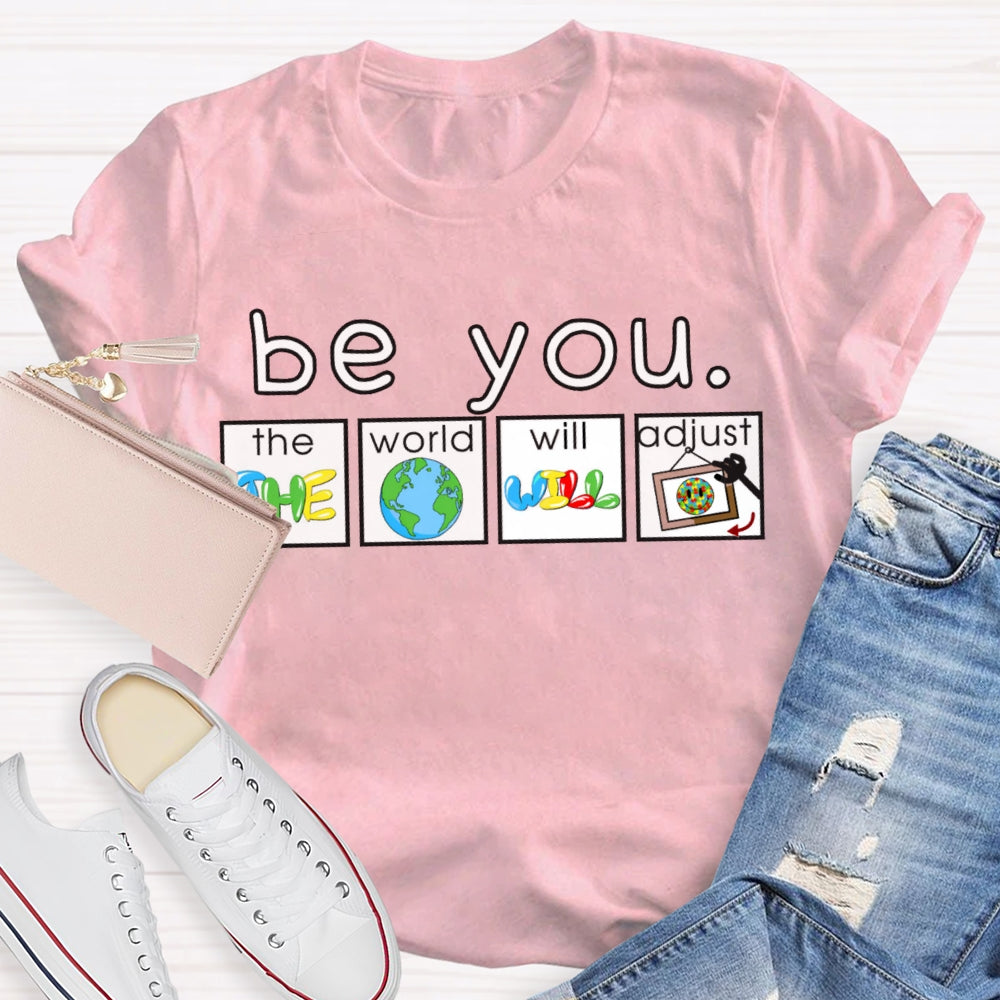 Be You The World Will Adjust T-shirt