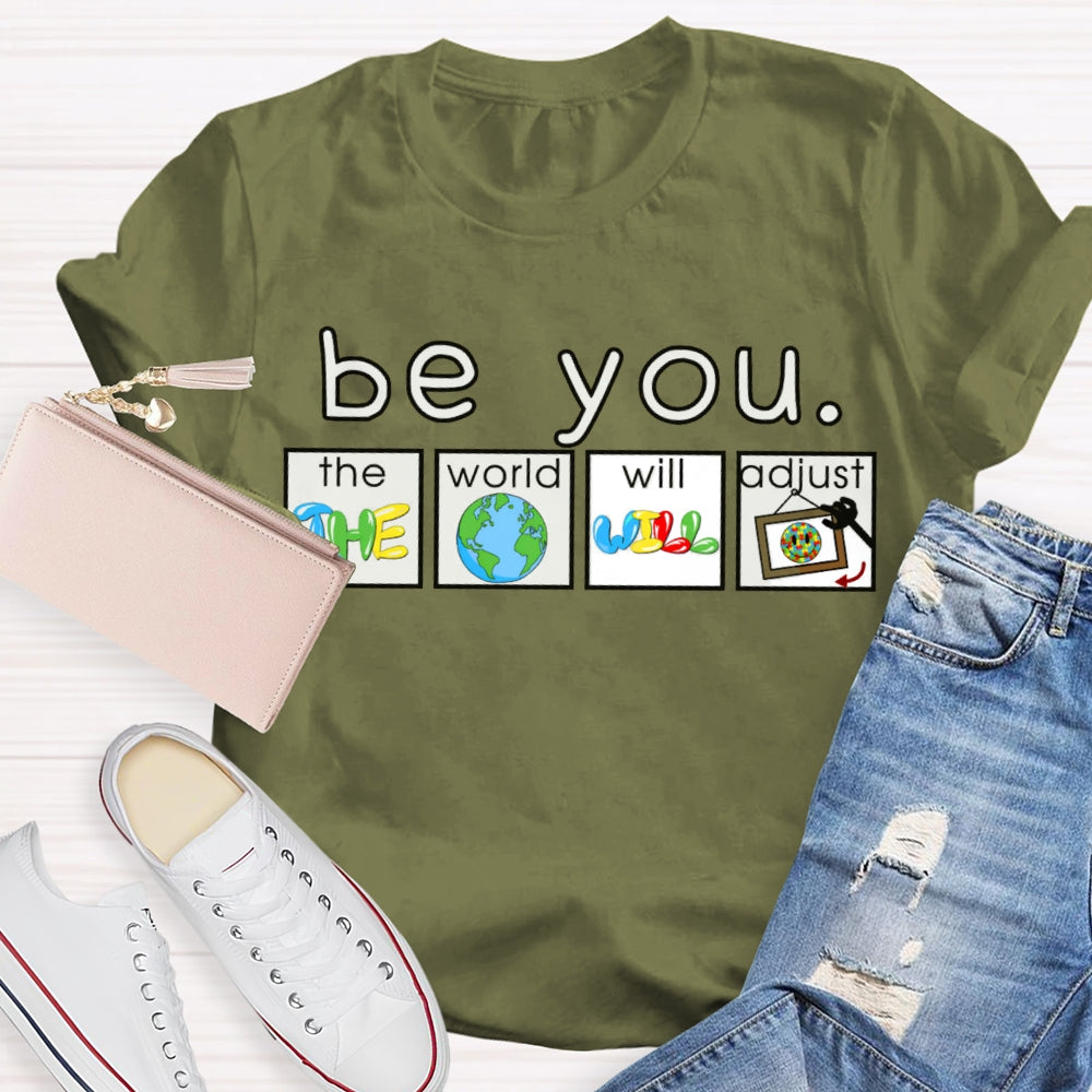 Be You The World Will Adjust T-shirt