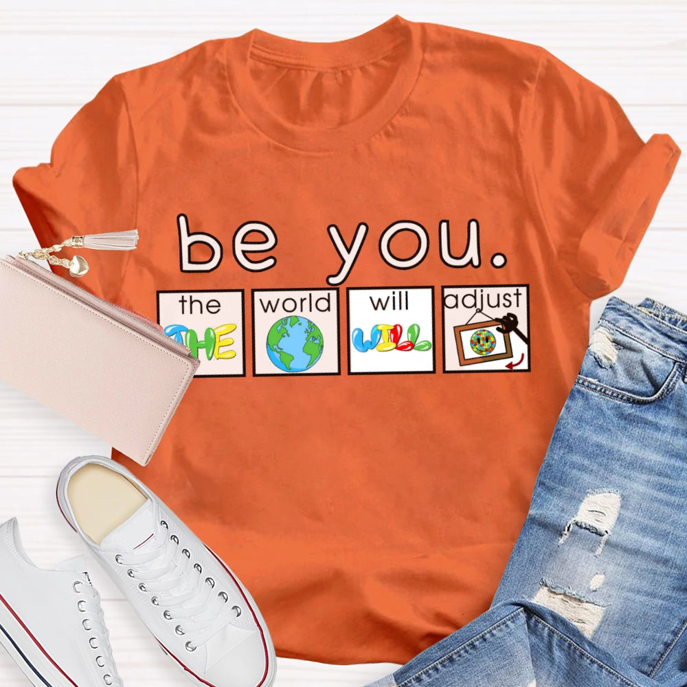 Be You The World Will Adjust T-shirt