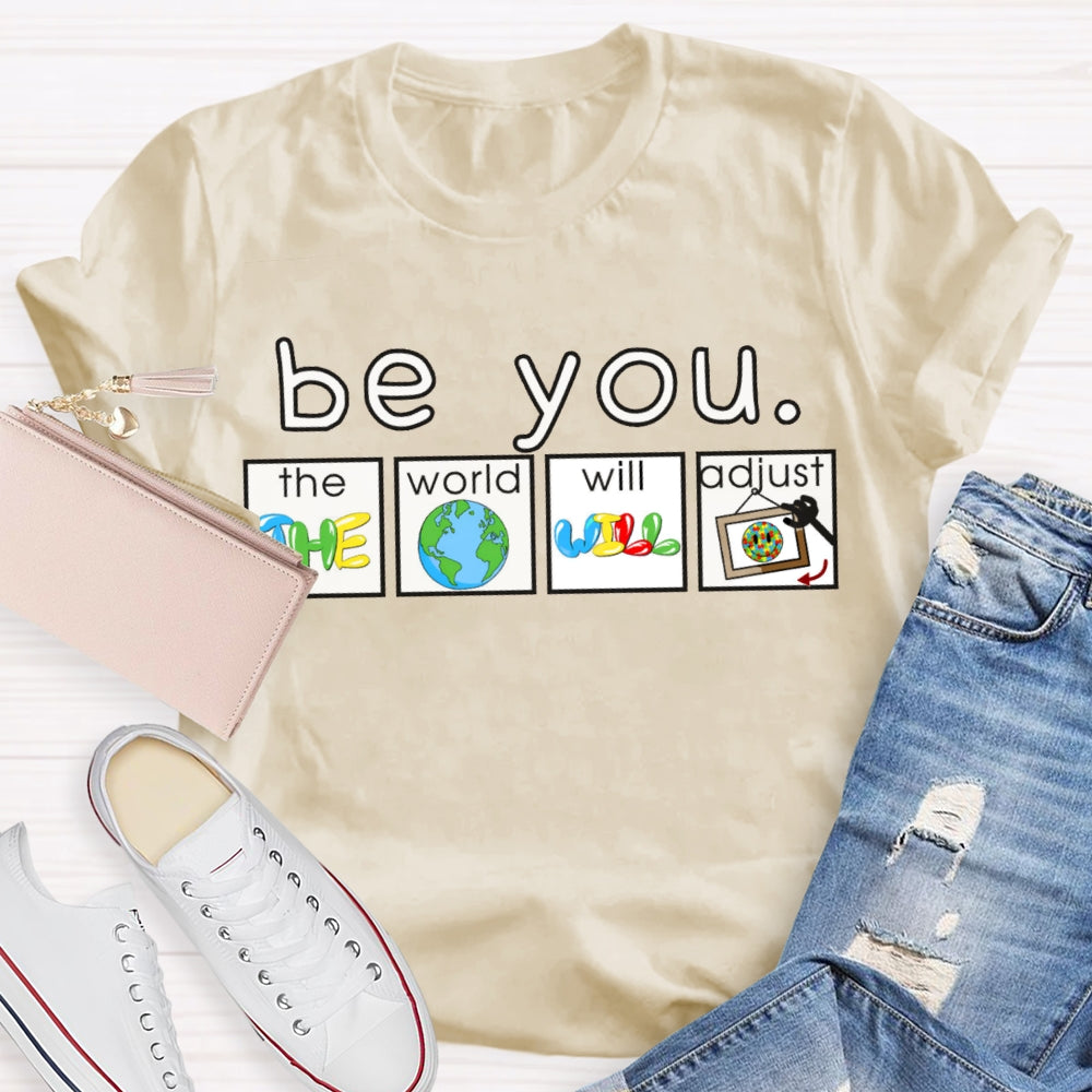 Be You The World Will Adjust T-shirt