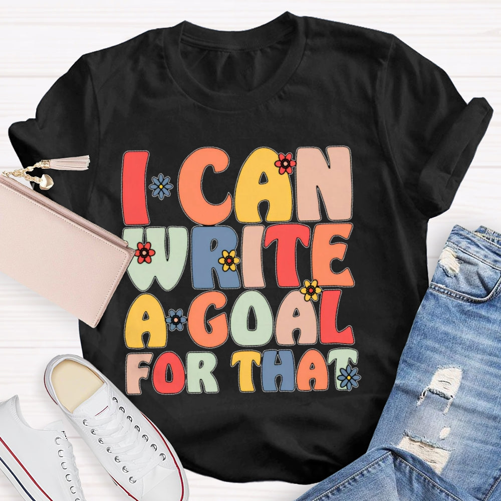 I Can Write A Goal For That Funny T-shirt