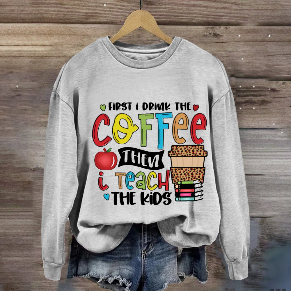 First I Drink The Coffee Sweatshirt