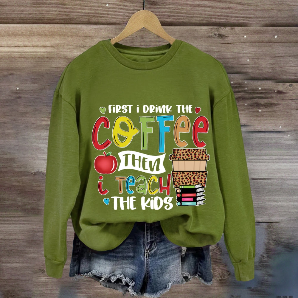 First I Drink The Coffee Sweatshirt