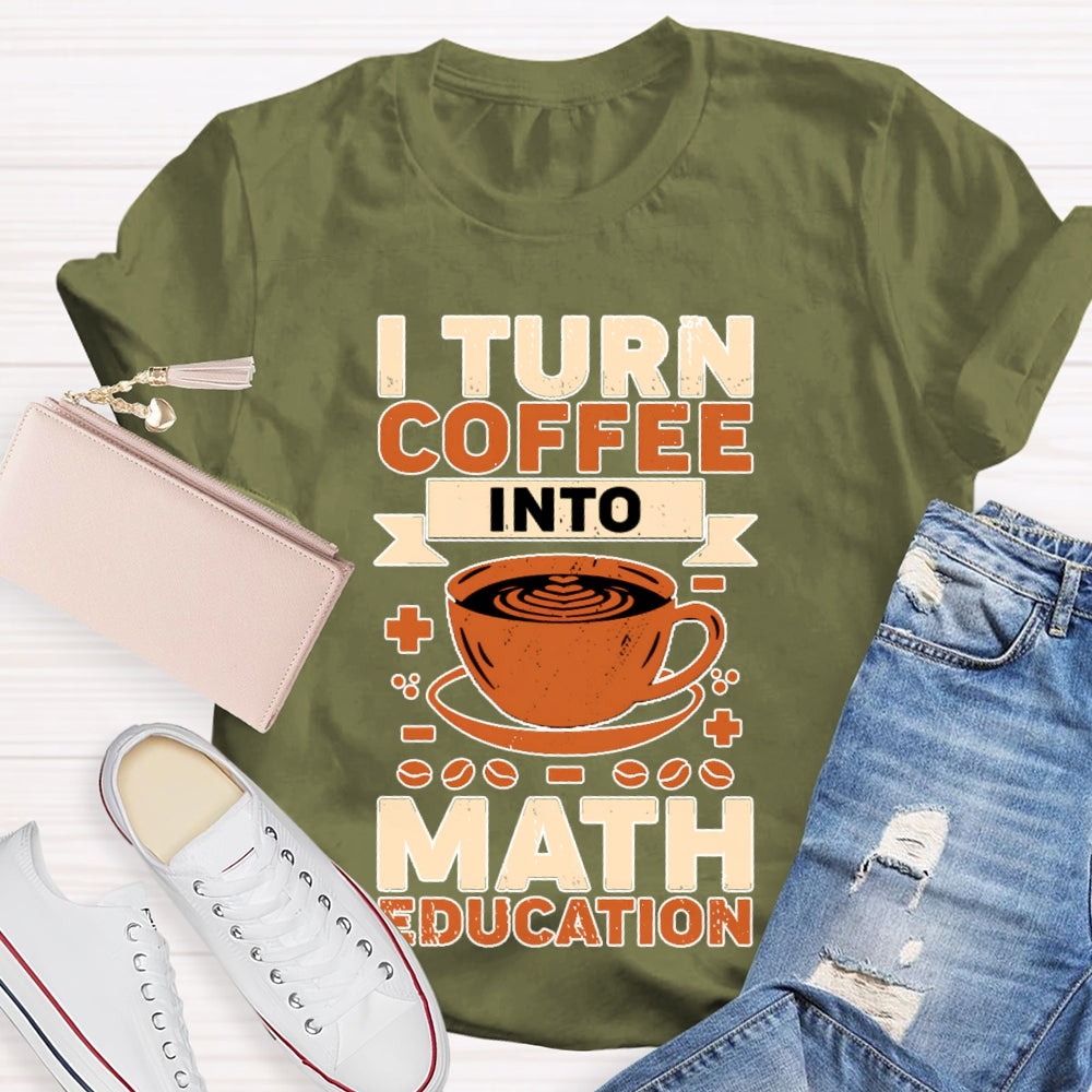 I Turn Coffee Into Math Education T-shirt