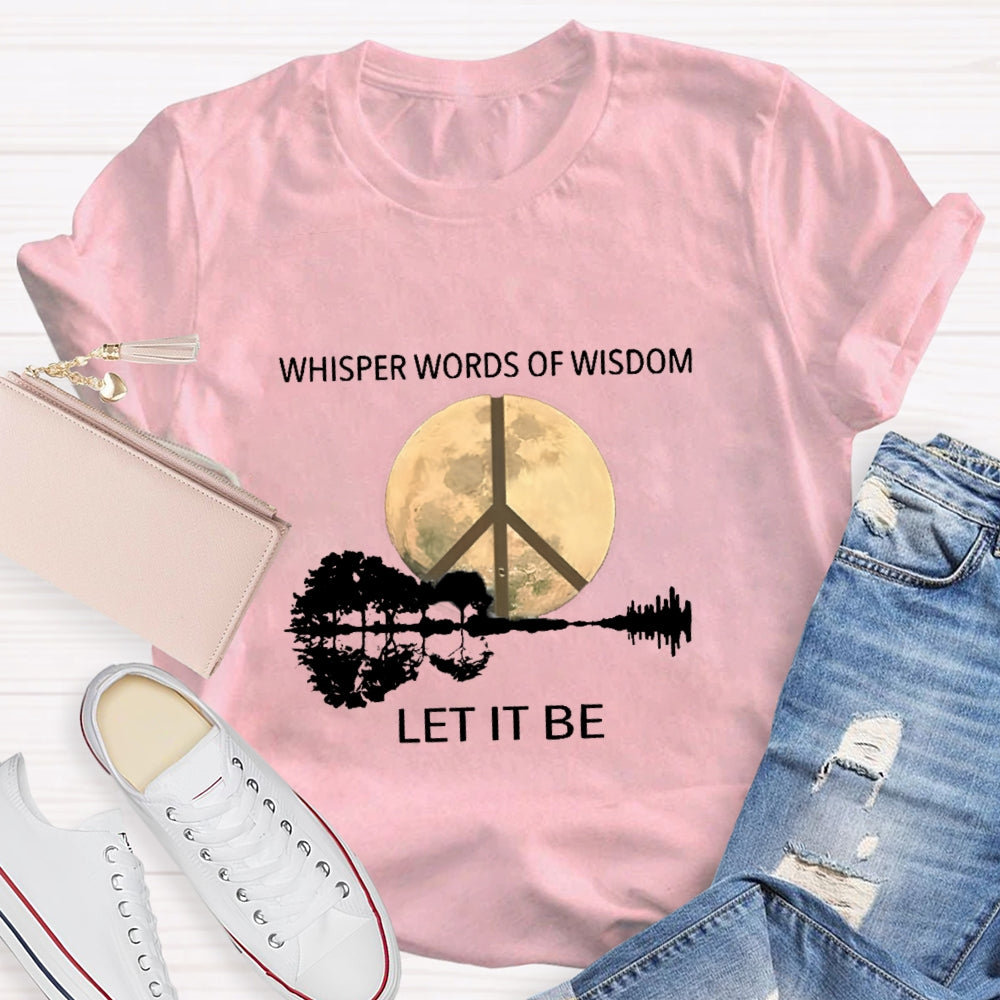 Whisper Words Of Wisdom Let It Be T-shirt