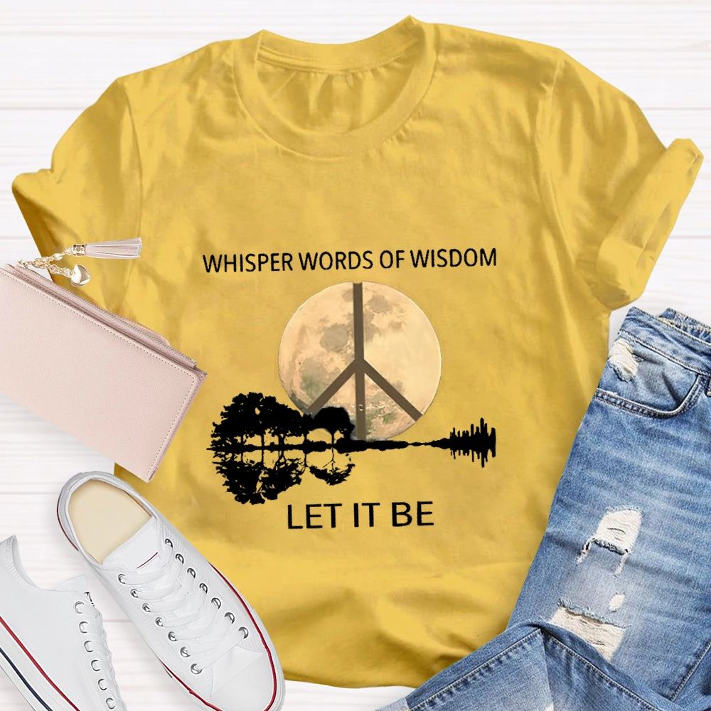 Whisper Words Of Wisdom Let It Be T-shirt