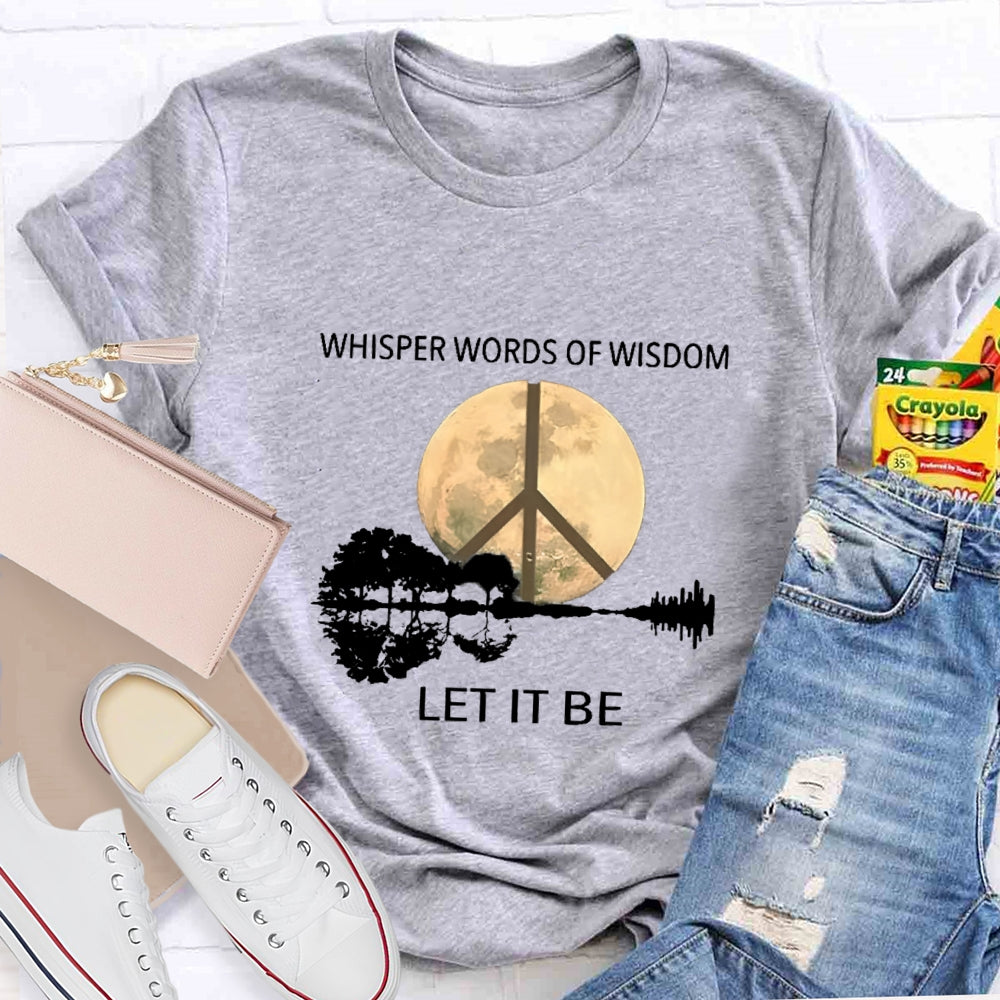 Whisper Words Of Wisdom Let It Be T-shirt
