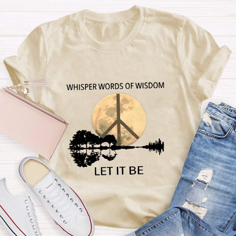 Whisper Words Of Wisdom Let It Be T-shirt
