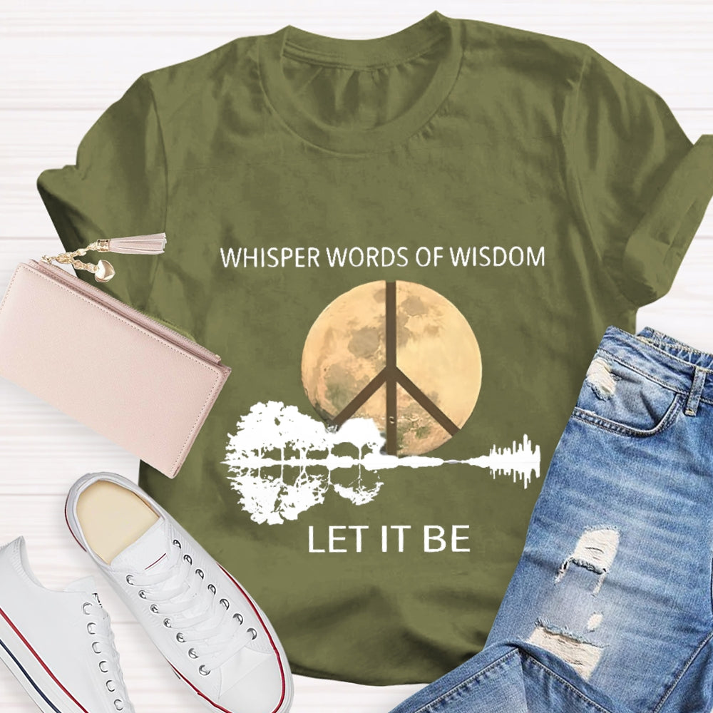Whisper Words Of Wisdom Let It Be T-shirt