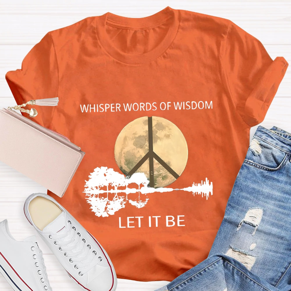 Whisper Words Of Wisdom Let It Be T-shirt