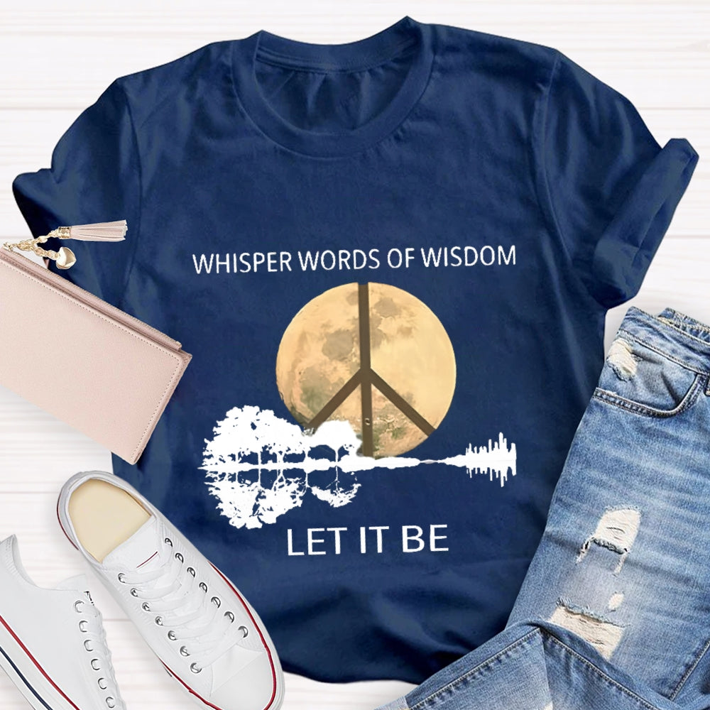 Whisper Words Of Wisdom Let It Be T-shirt