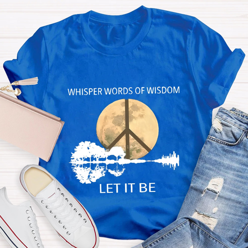Whisper Words Of Wisdom Let It Be T-shirt