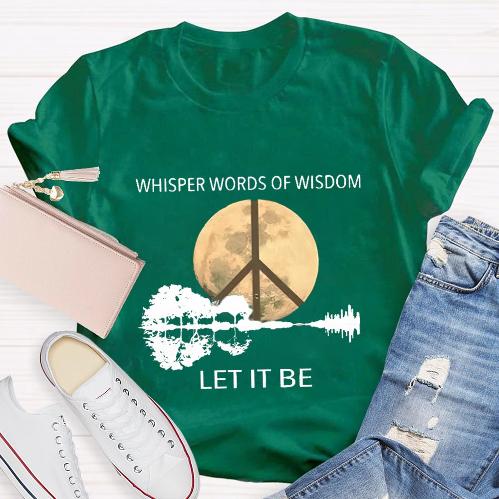 Whisper Words Of Wisdom Let It Be T-shirt