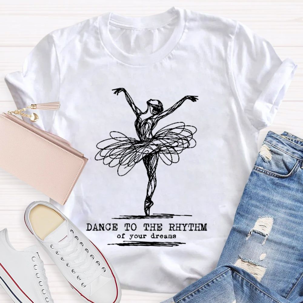 Dance To The Rhythm Of Your Dreams T-shirt