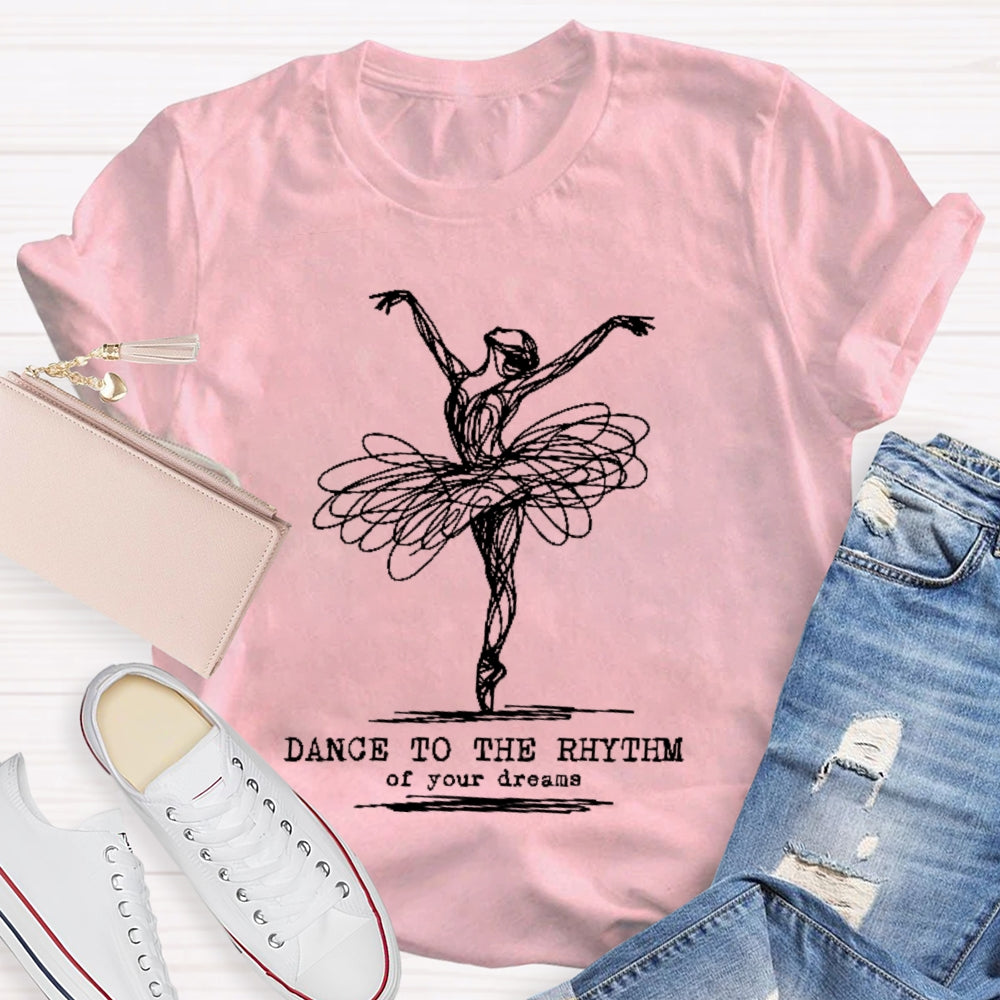 Dance To The Rhythm Of Your Dreams T-shirt