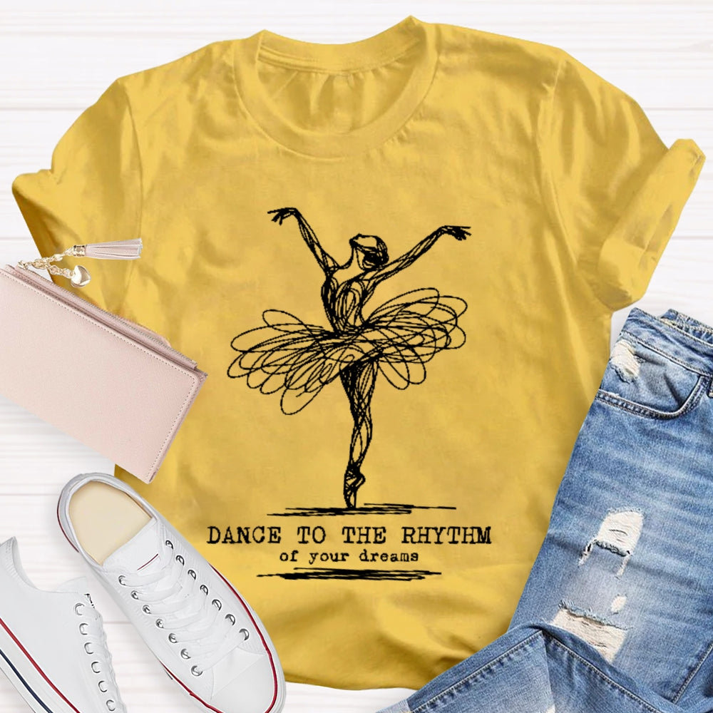 Dance To The Rhythm Of Your Dreams T-shirt