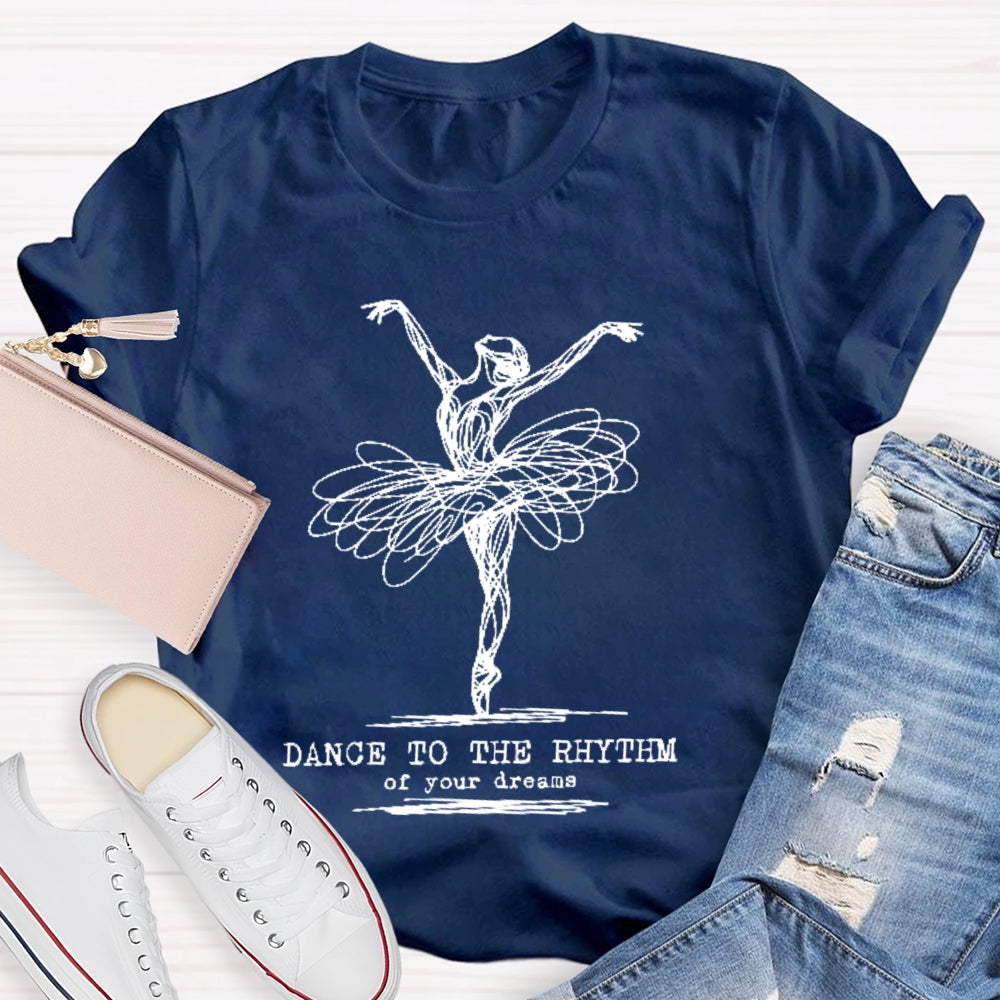 Dance To The Rhythm Of Your Dreams T-shirt