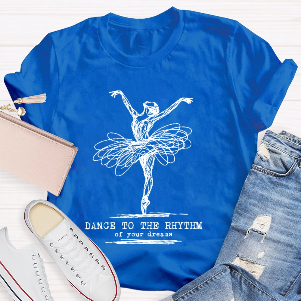 Dance To The Rhythm Of Your Dreams T-shirt