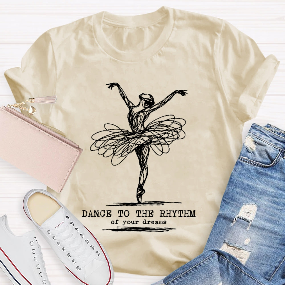 Dance To The Rhythm Of Your Dreams T-shirt