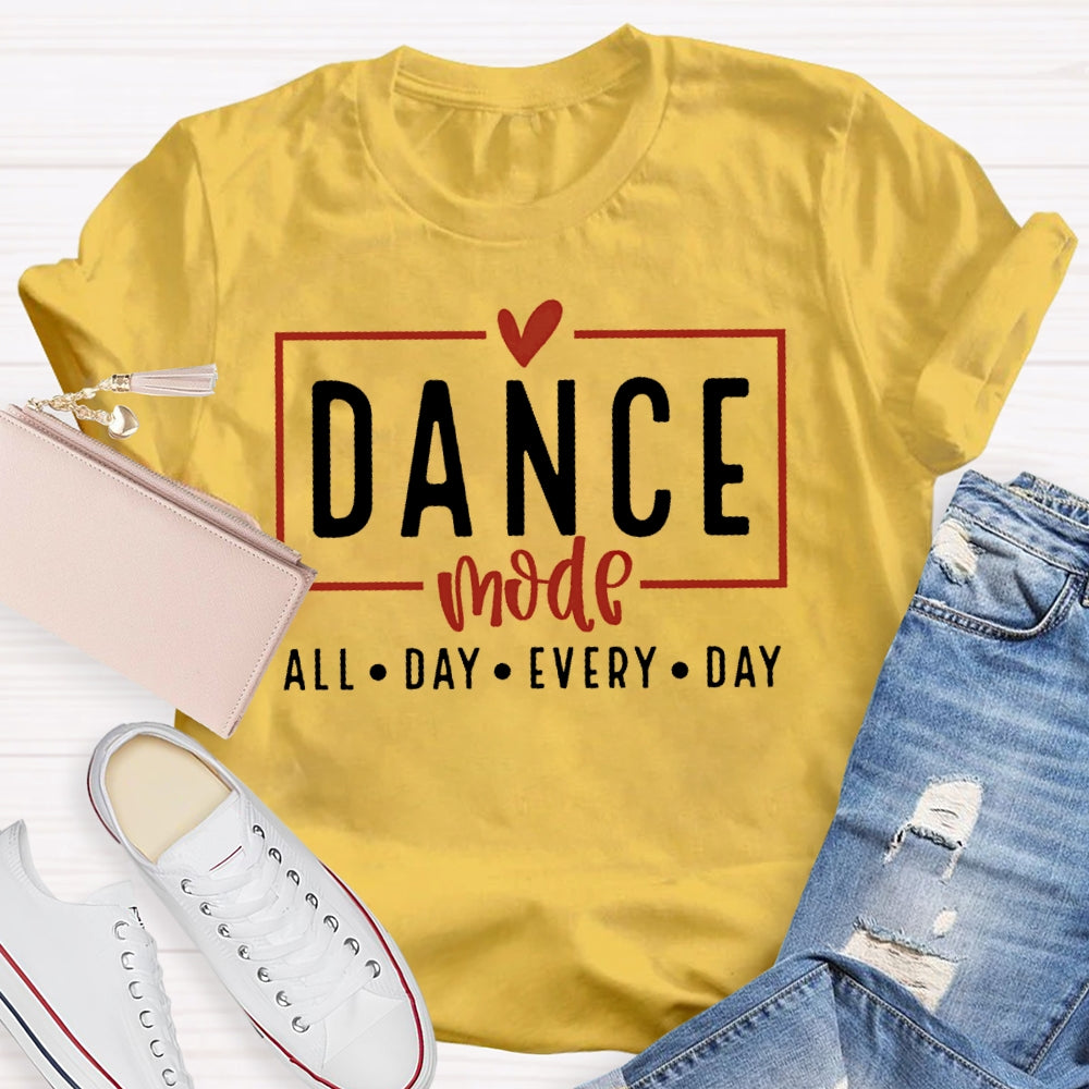 Dance Mode All Day Every Day  T-shirt