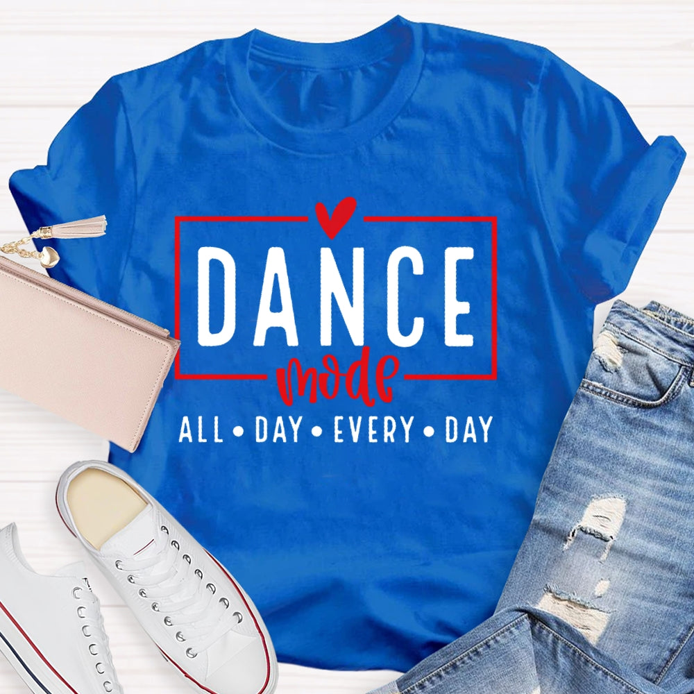 Dance Mode All Day Every Day  T-shirt