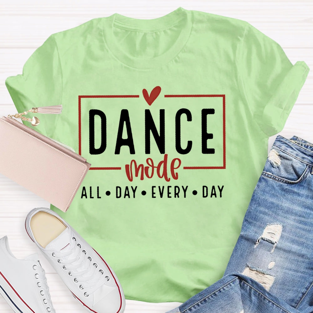 Dance Mode All Day Every Day  T-shirt