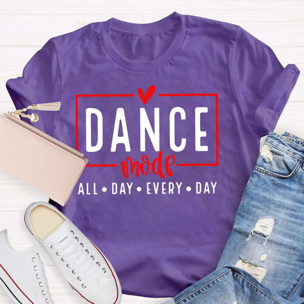 Dance Mode All Day Every Day  T-shirt