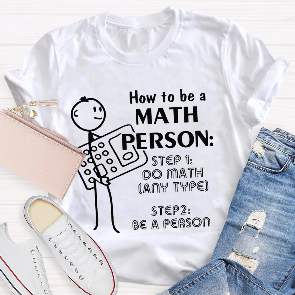How To Be A Math Person Holding A Calculator And A Little Man Math Teacher T-shirt