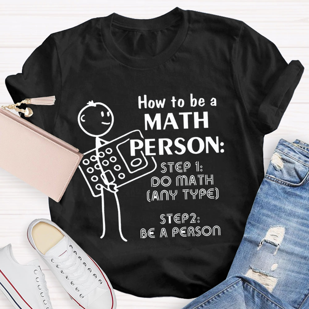 How To Be A Math Person Holding A Calculator And A Little Man Math Teacher T-shirt