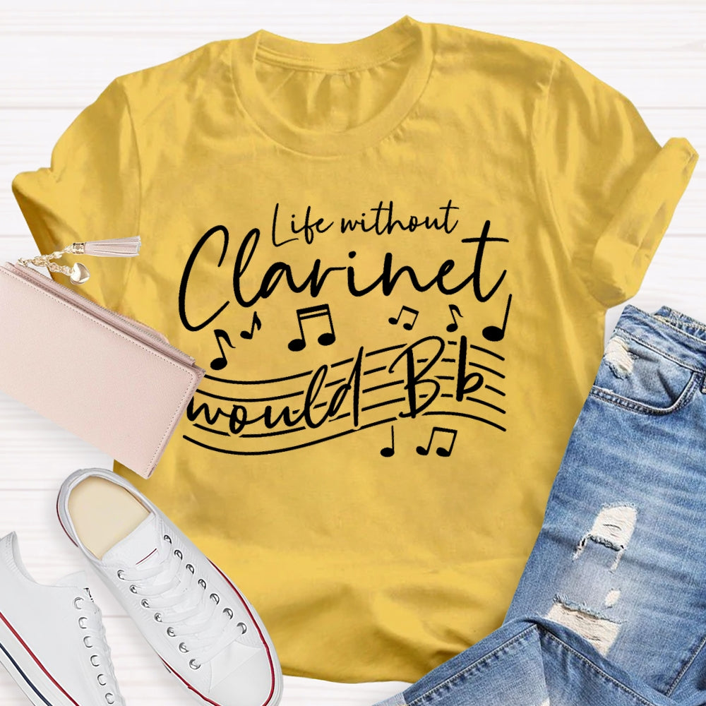 Life Without The Clarinet Would Bb  T-shirt