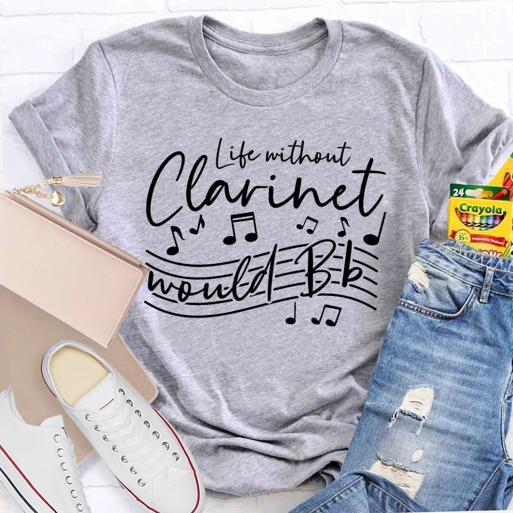 Life Without The Clarinet Would Bb  T-shirt