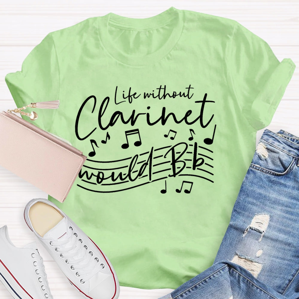 Life Without The Clarinet Would Bb  T-shirt