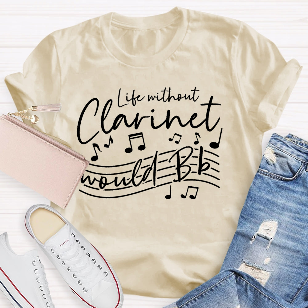 Life Without The Clarinet Would Bb  T-shirt