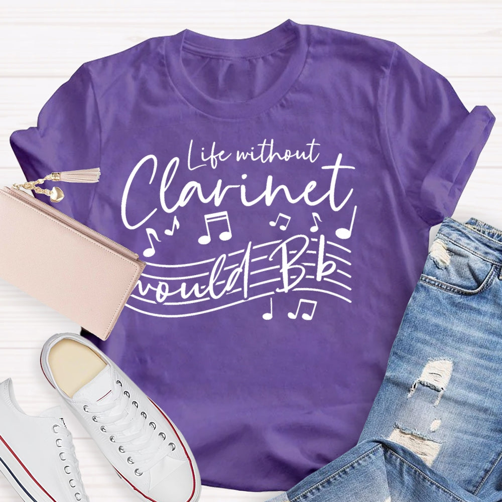 Life Without The Clarinet Would Bb  T-shirt