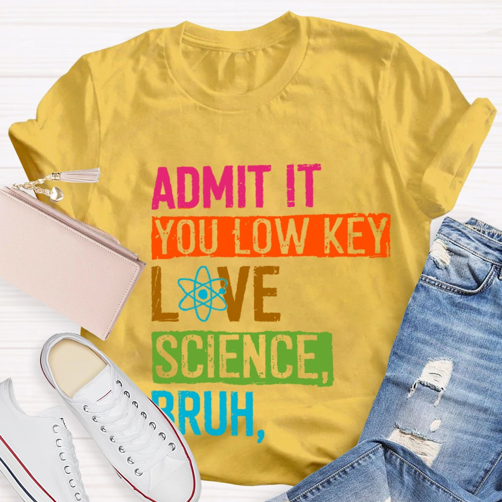 Admit You Low Key Love Science Bruh  Science Teacher T-Shirt
