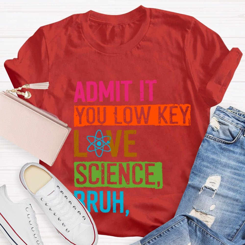 Admit You Low Key Love Science Bruh Science Teacher T-Shirt