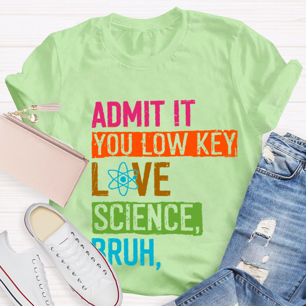 Admit You Low Key Love Science Bruh Science Teacher T-Shirt