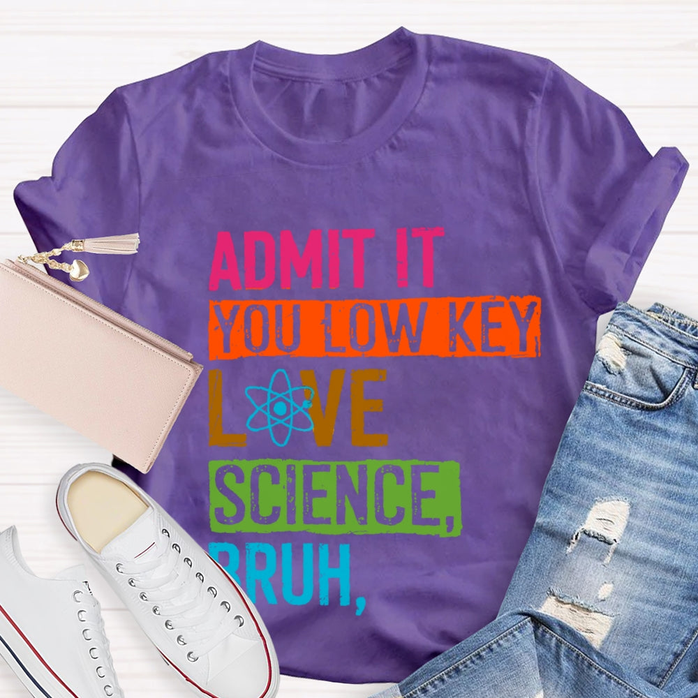 Admit You Low Key Love Science Bruh Science Teacher T-Shirt