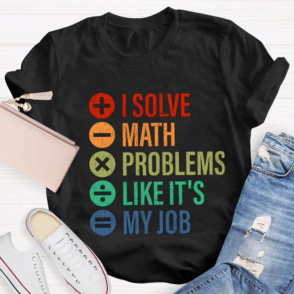 I Solve Math Problems Like It'S My Job Math Teacher T-Shirt