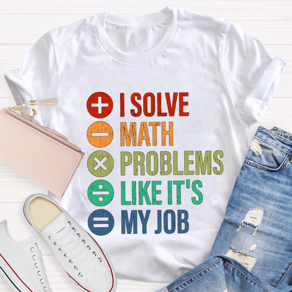 I Solve Math Problems Like It'S My Job Math Teacher T-Shirt