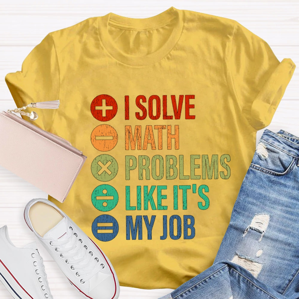I Solve Math Problems Like It'S My Job Math Teacher T-Shirt