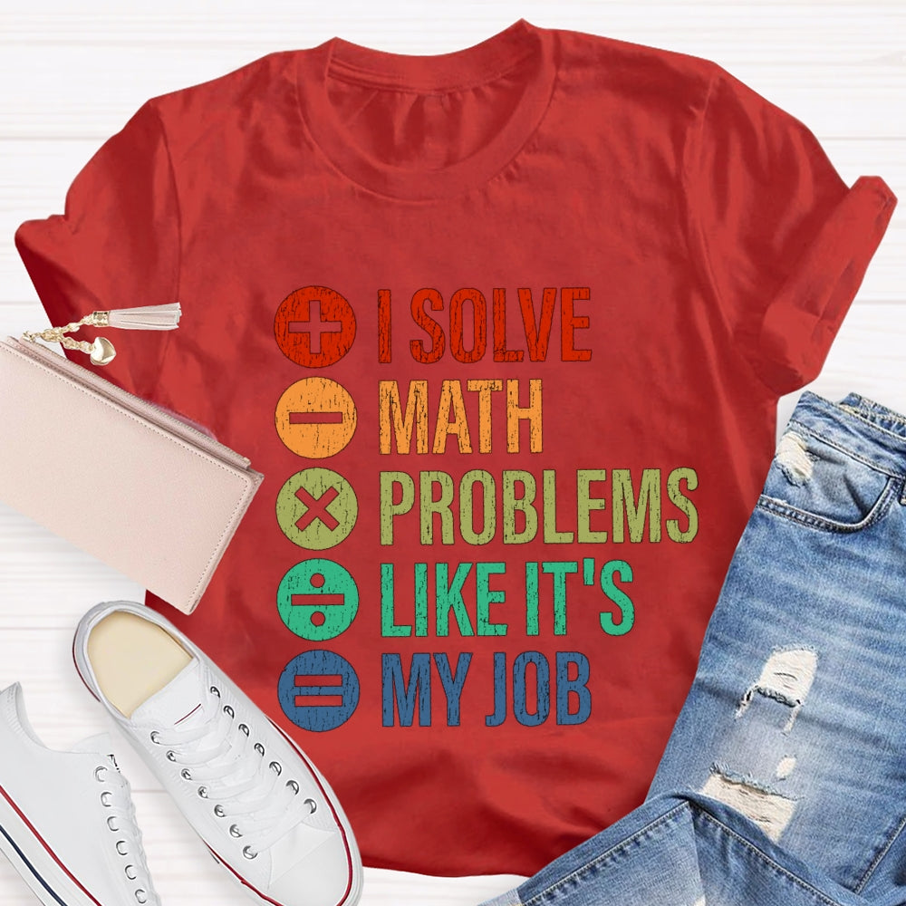 I Solve Math Problems Like It'S My Job Math Teacher T-Shirt